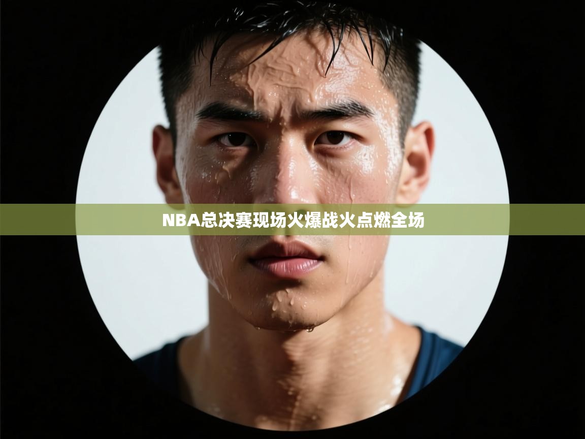NBA总决赛现场火爆战火点燃全场  第1张